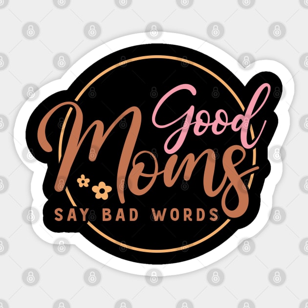 Good Moms Say Bad Words Funny Mothers Day Gift Sticker by BadDesignCo